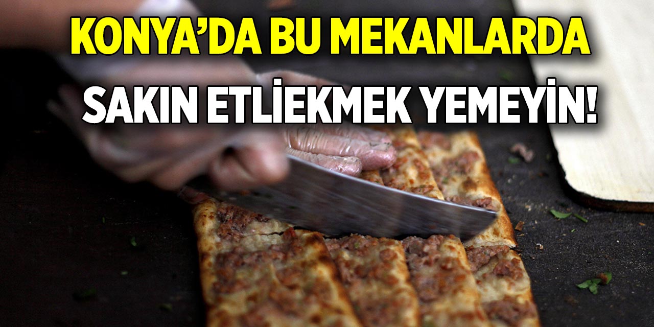 Konya’da bu mekanlarda  Sakın Etliekmek yemeyin!