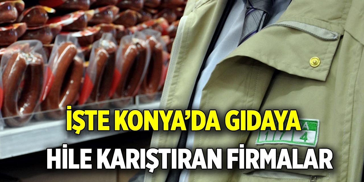 İşte Konya’da gıdaya hile karıştıran firmalar