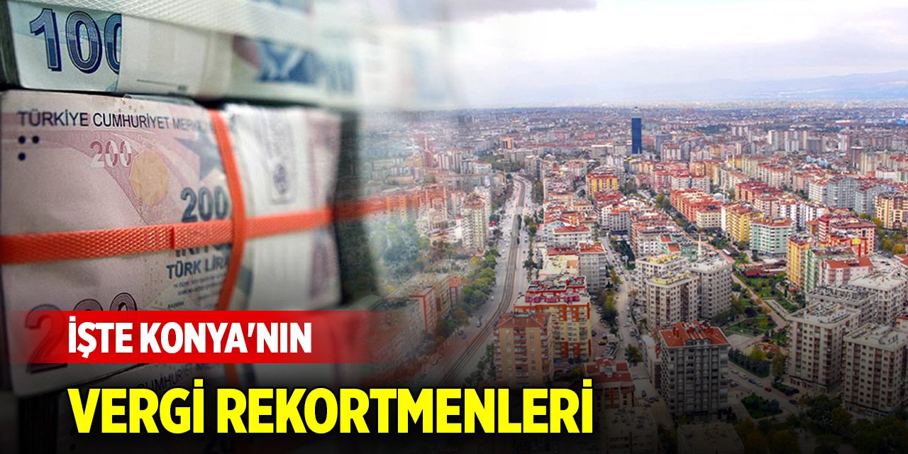 İşte Konya'nın 2023 yılı vergi rekortmenleri