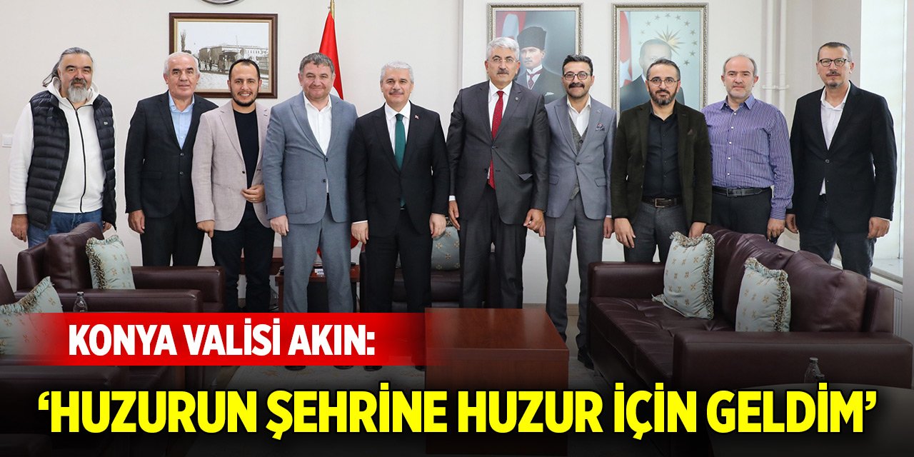 Konya Valisi Akın: ‘Huzurun şehrine huzur için geldim’