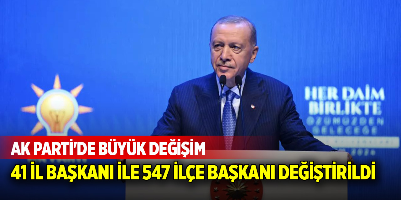 AK Parti'de büyük değişim: 41 il başkanı ile 547 ilçe başkanı değiştirildi