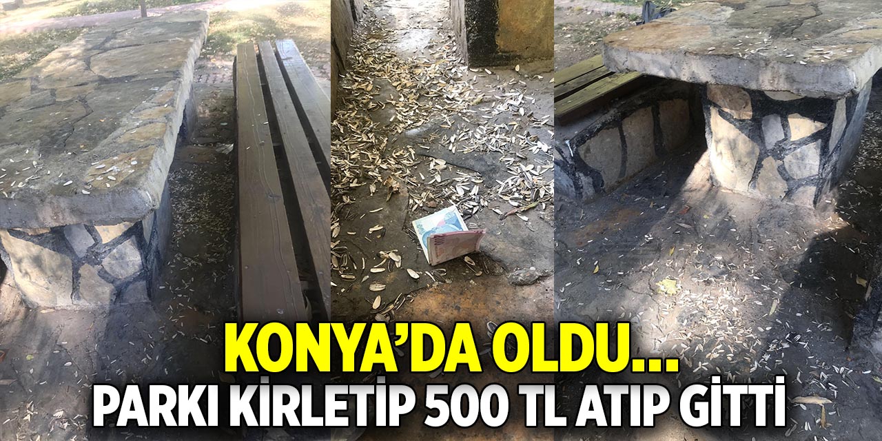 Konya’da oldu…  Parkı kirletip 500 TL atıp gitti