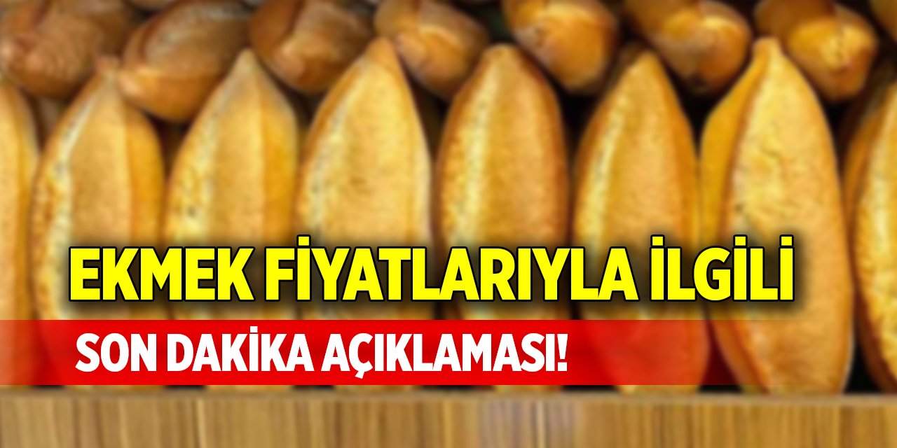 Ekmek fiyatlarıyla ilgili son dakika açıklaması!