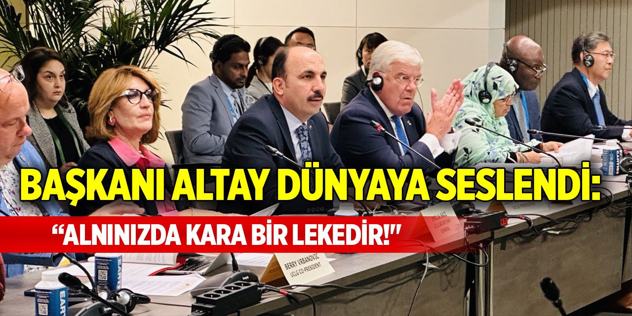 Başkanı Altay dünyaya seslendi: “Alnınızda kara bir lekedir!"