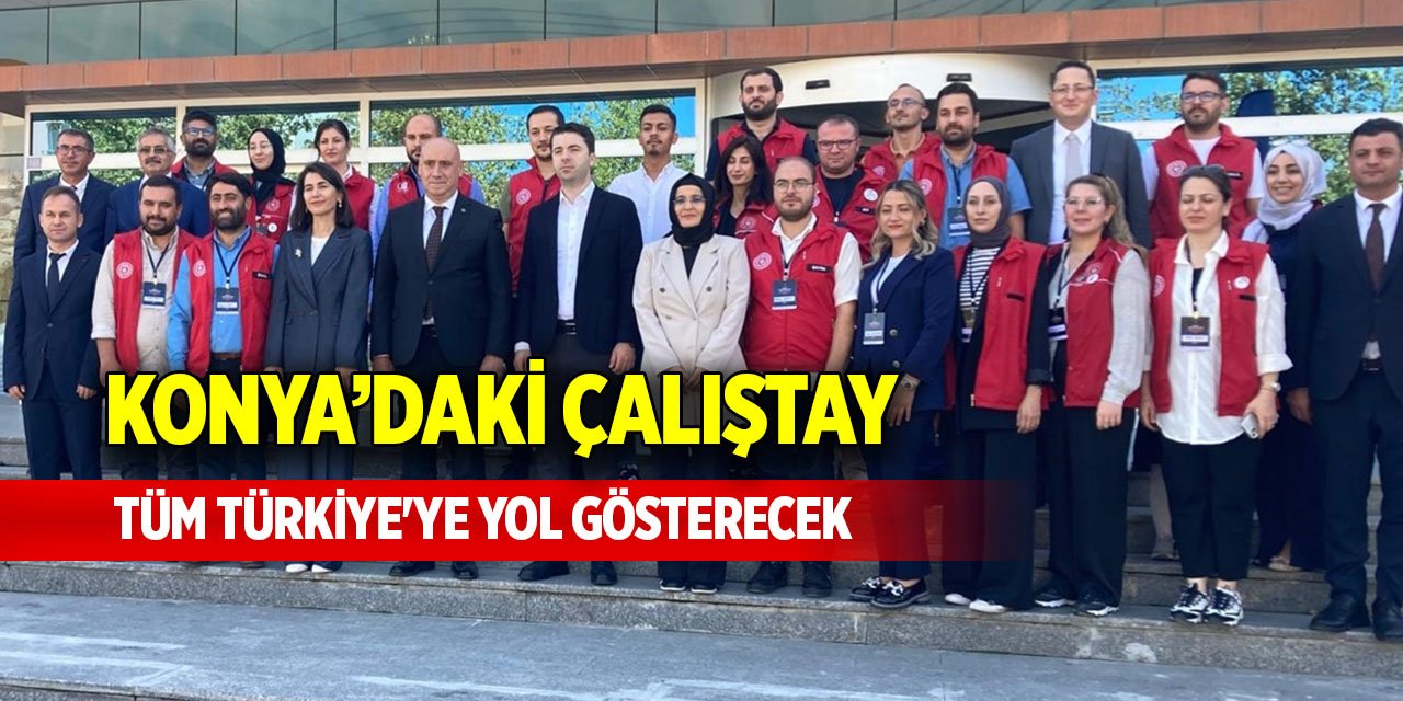 Konya'daki çalıştay tüm Türkiye'ye yol gösterecek