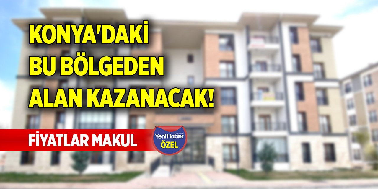 Konya'daki bu bölgeden alan kazanacak! Fiyatlar makul