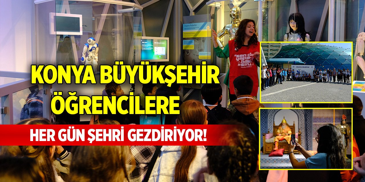 Konya Büyükşehir öğrencilere her gün şehri gezdiriyor!