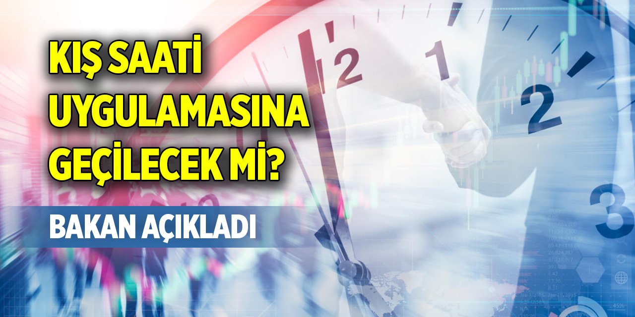 Kış saati uygulamasına geçilecek mi? Bakan açıkladı