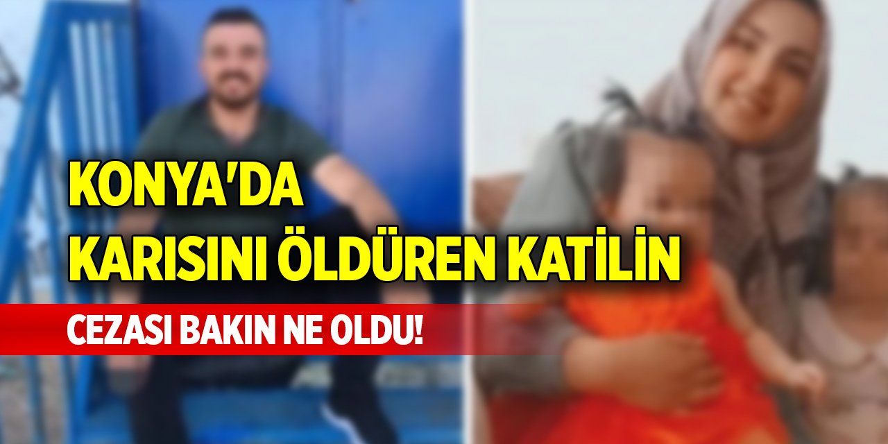 Konya'da karısını öldüren katilin cezası bakın ne oldu!