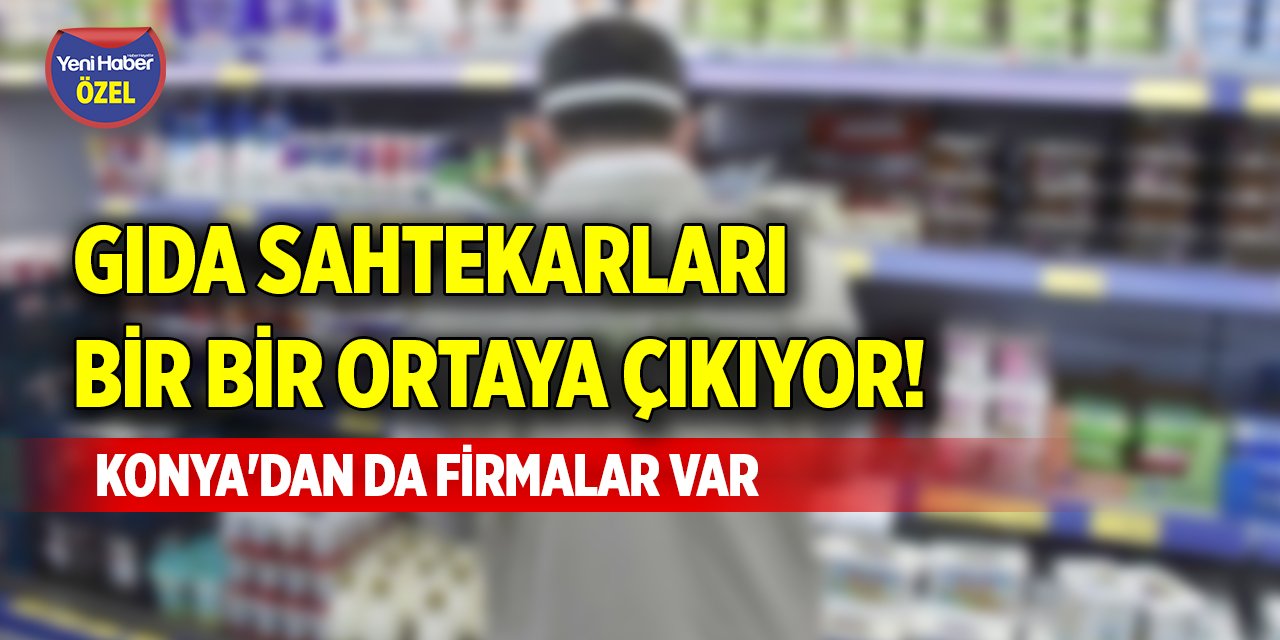 Gıda sahtekarları bir bir ortaya çıkıyor! Konya'dan da firmalar var