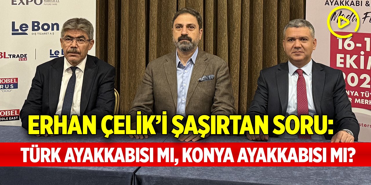 Erhan Çelik’i şaşırtan soru: Türk ayakkabısı mı, Konya ayakkabısı mı?