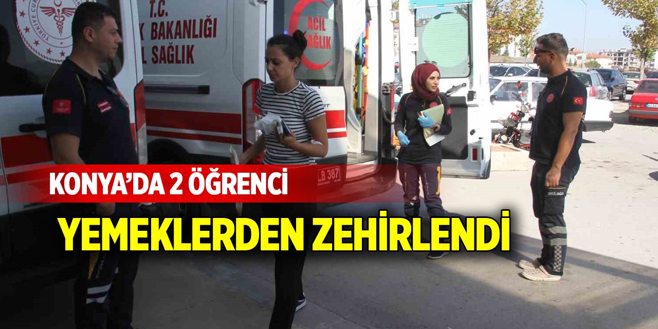 Konya’da 2 öğrenci yemeklerden zehirlendi