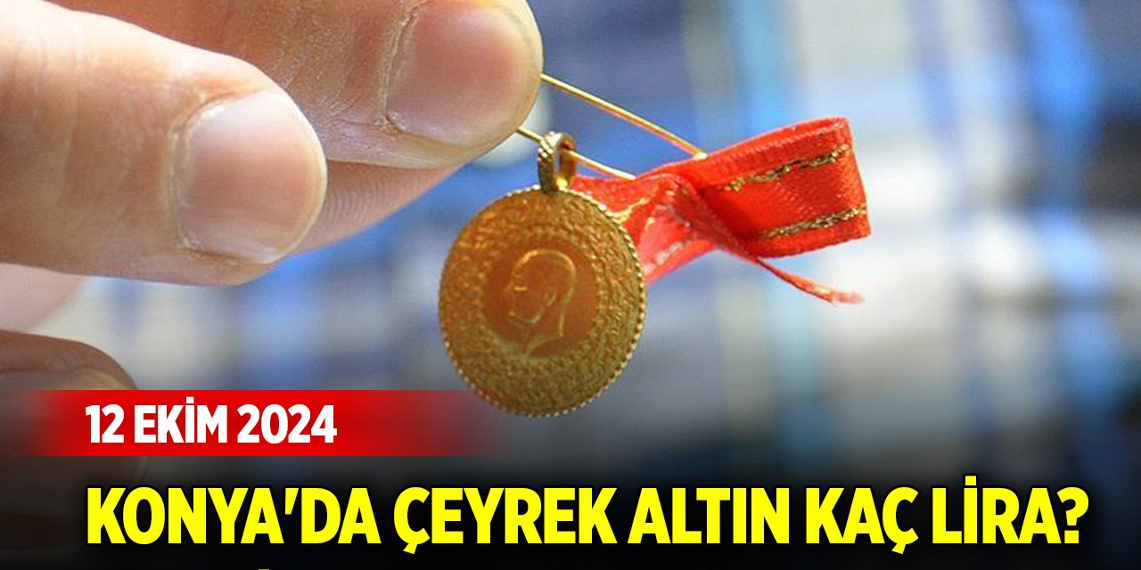 Konya'da çeyrek altın kaç lira? (12 Ekim 2024)