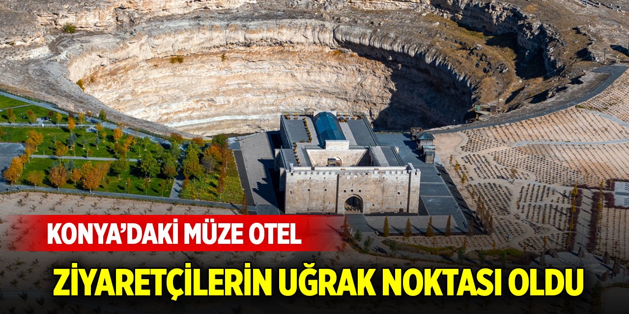 İki ay önce açılan Konya'daki müze otele yoğun ilgi