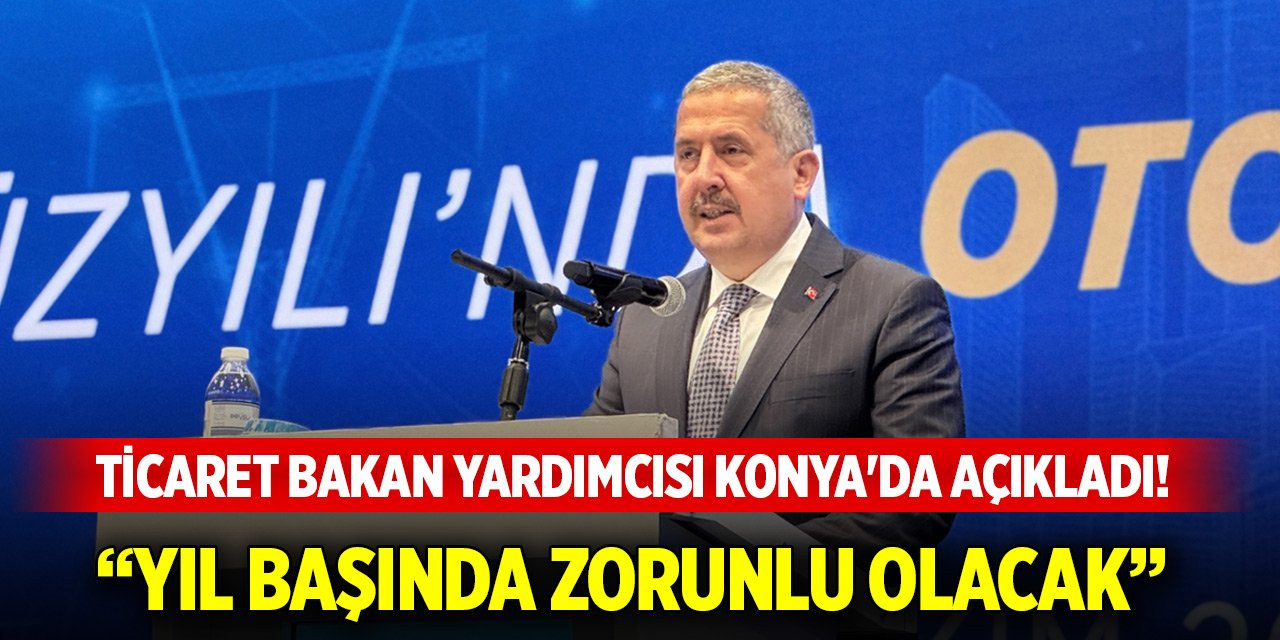 Ticaret Bakan Yardımcısı Gürcan Konya'da açıkladı! Yeni sistem yıl başında zorunlu olacak