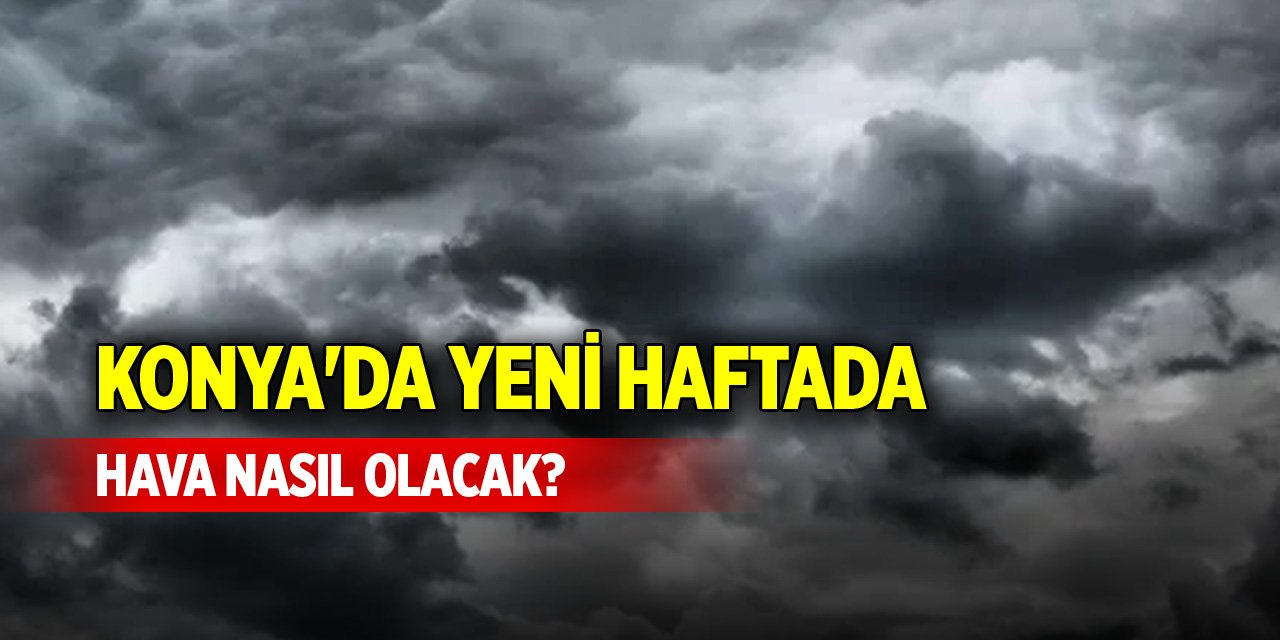 Konya'da yeni haftada hava nasıl olacak?