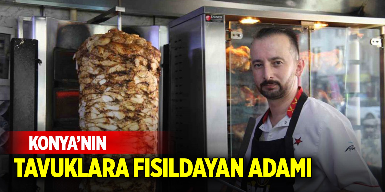 Konya’nın tavuklara fısıldayan adamı