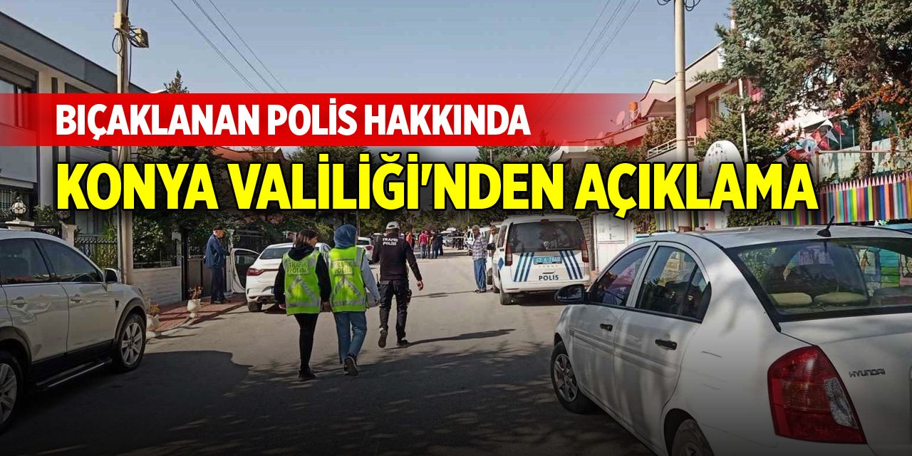 Bıçaklanan polis hakkında Konya Valiliği'nden açıklama