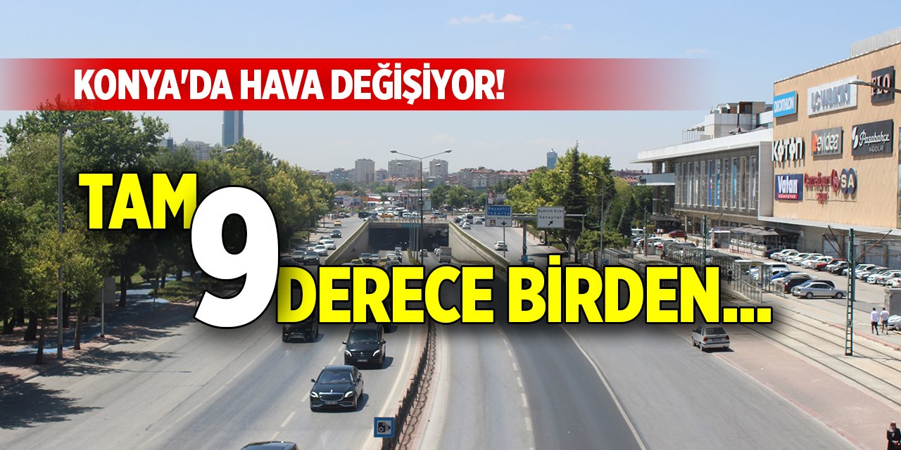 Konya'da hava değişiyor! Tam 9 derece birden...