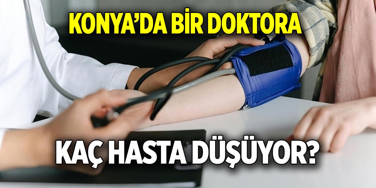 Konya’da bir doktora kaç kişi düşüyor