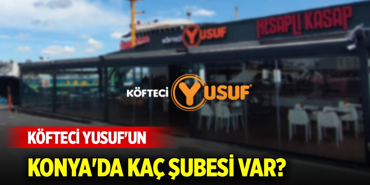 Sayısı şaşırttı! Köfteci Yusuf'un Konya'da kaç şubesi var?