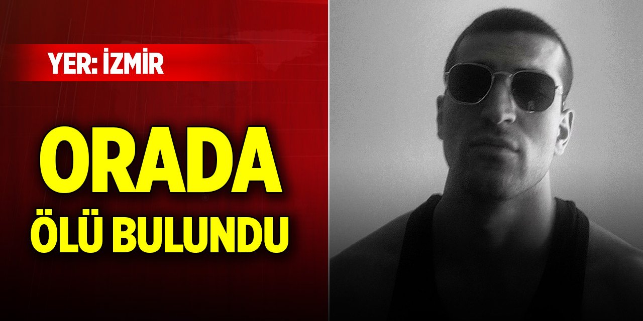 İzmir'de kayıp olarak aranıyordu, orada cesedi bulundu