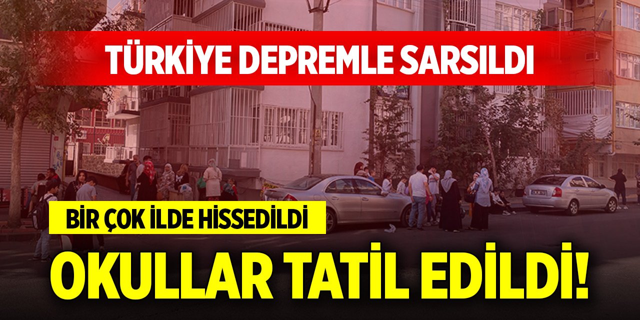 Türkiye depremle sarsıldı... Birçok ilde hissedildi, okullar tatil edildi