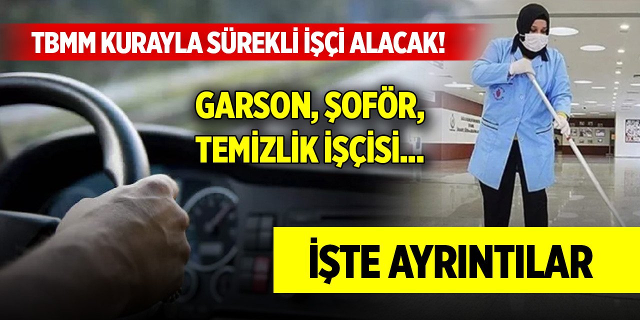 TBMM kurayla sürekli işçi alacak! Garson, şoför, temizlik işçisi... İşte ayrıntılar