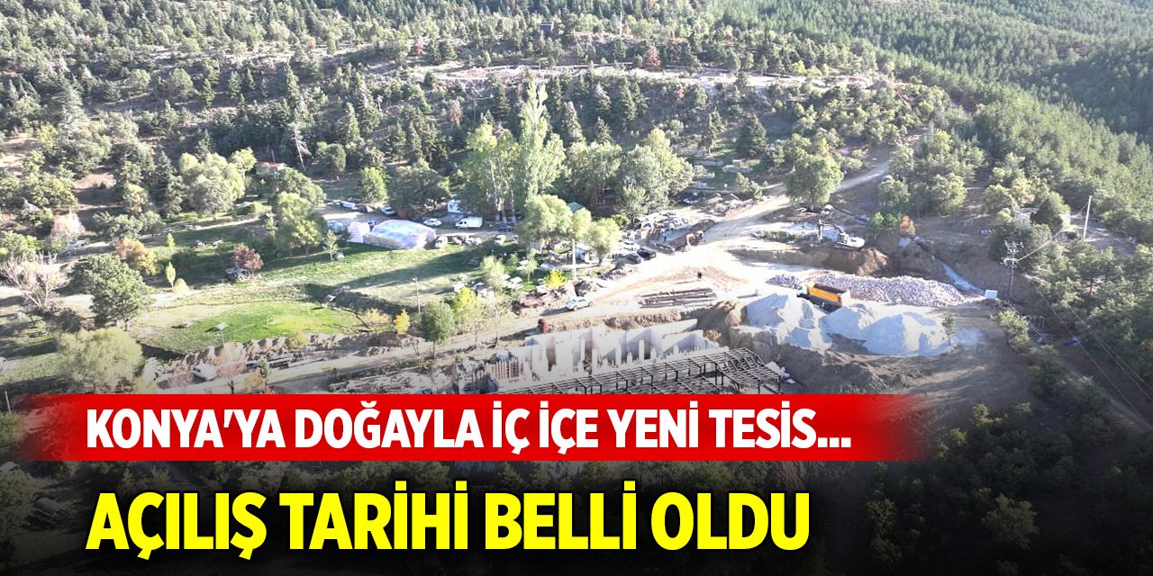 Konya'ya doğayla iç içe yeni tesis... Açılış tarihi belli oldu