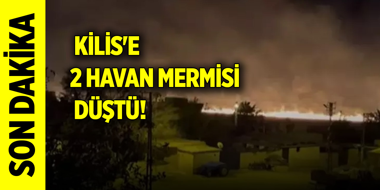 SONDAKİKA! Kilis'e 2 havan mermisi düştü! TSK karşılık veriyor