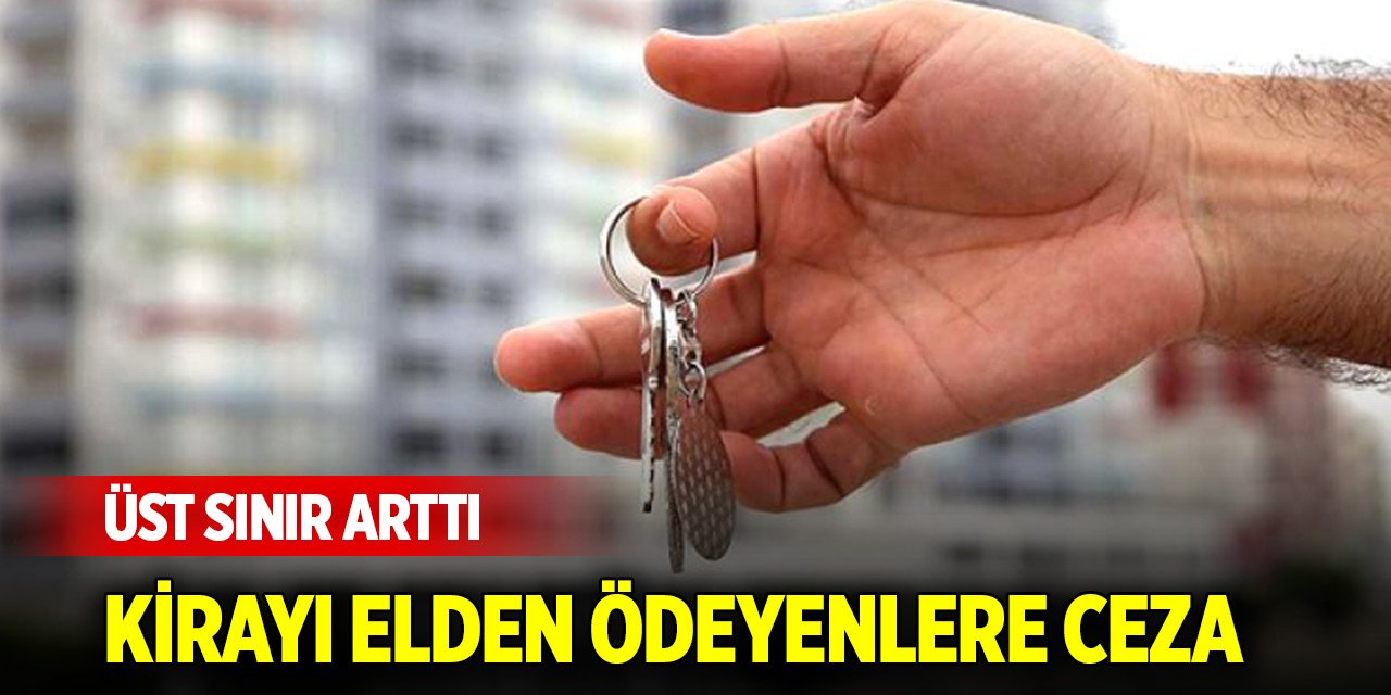 Kirayı elden ödeyenlere ceza kesilecek! Üst sınır arttı