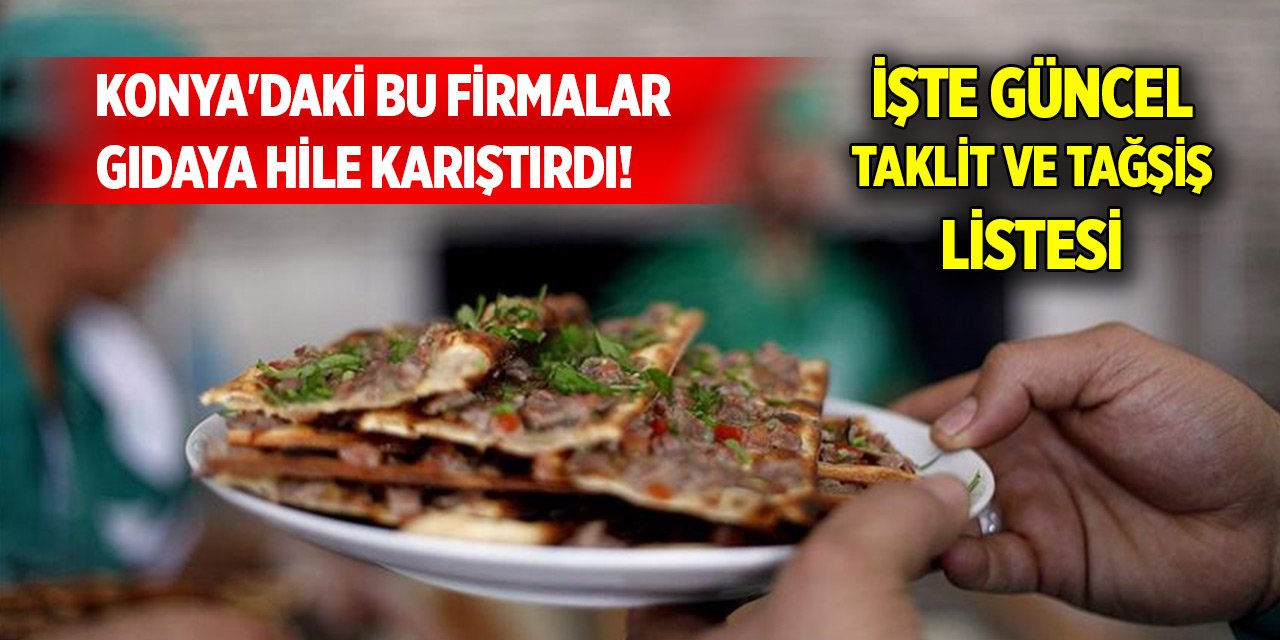 Konya'daki bu firmalar gıdaya hile karıştırdı! İşte güncel taklit ve tağşiş listesi