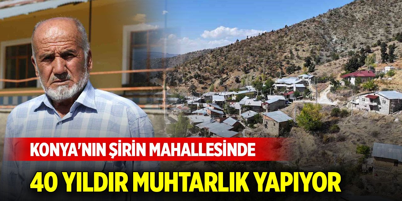 Konya'nın şirin mahallesinde 40 yıldır muhtarlık yapıyor