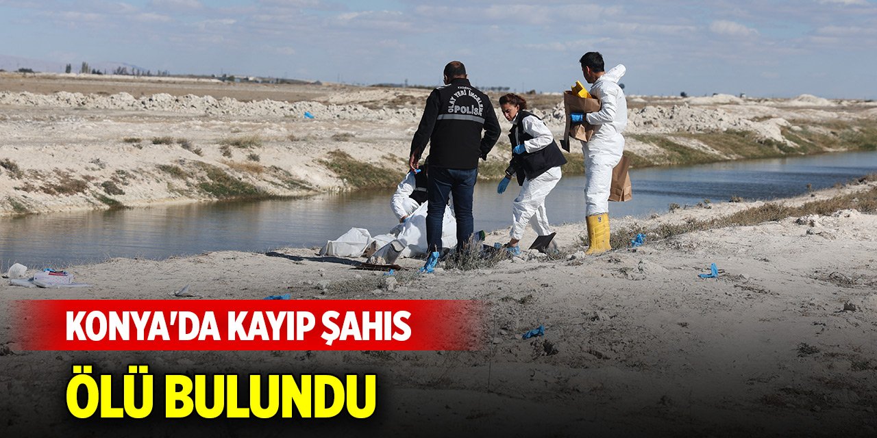 Konya'da kayıp olarak aranan şahıs ölü bulundu