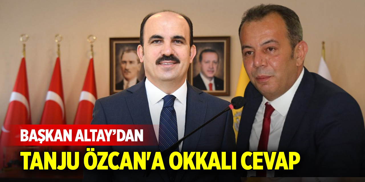 Başkan Altay'dan Tanju Özcan'a okkalı cevap