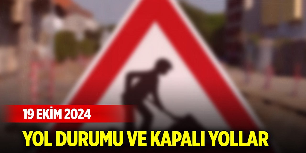 Günün yol durumu ve kapalı yollar (19 Ekim 2024)