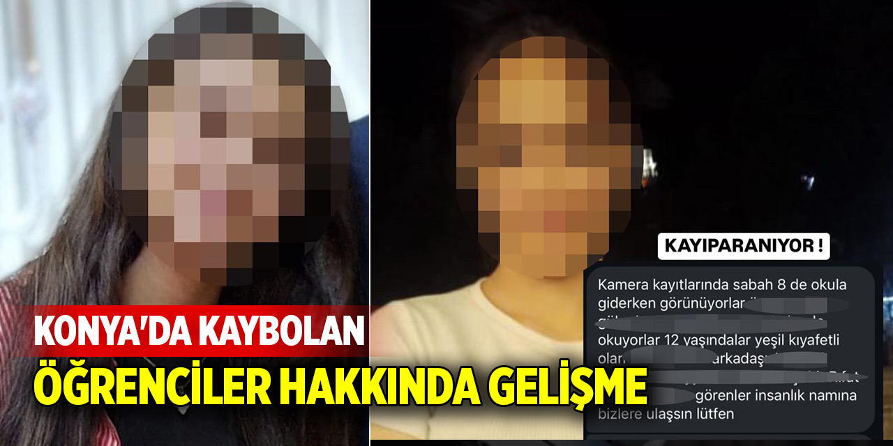 Konya'da kaybolan öğrenciler hakkında gelişme