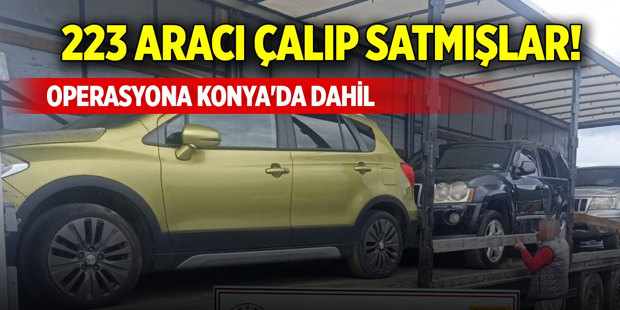 223 aracı çalıp satmışlar! Operasyona Konya'da dahil