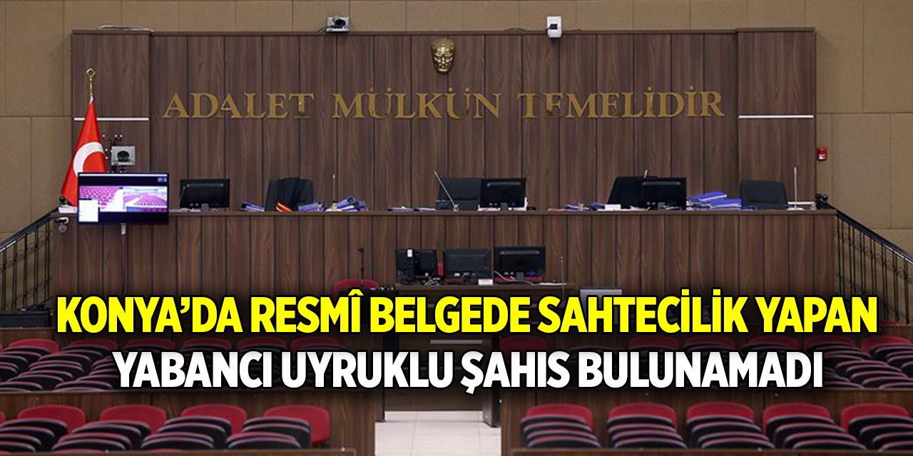 Konya’da resmî belgede sahtecilik yapan  Yabancı uyruklu şahıs bulunamadı