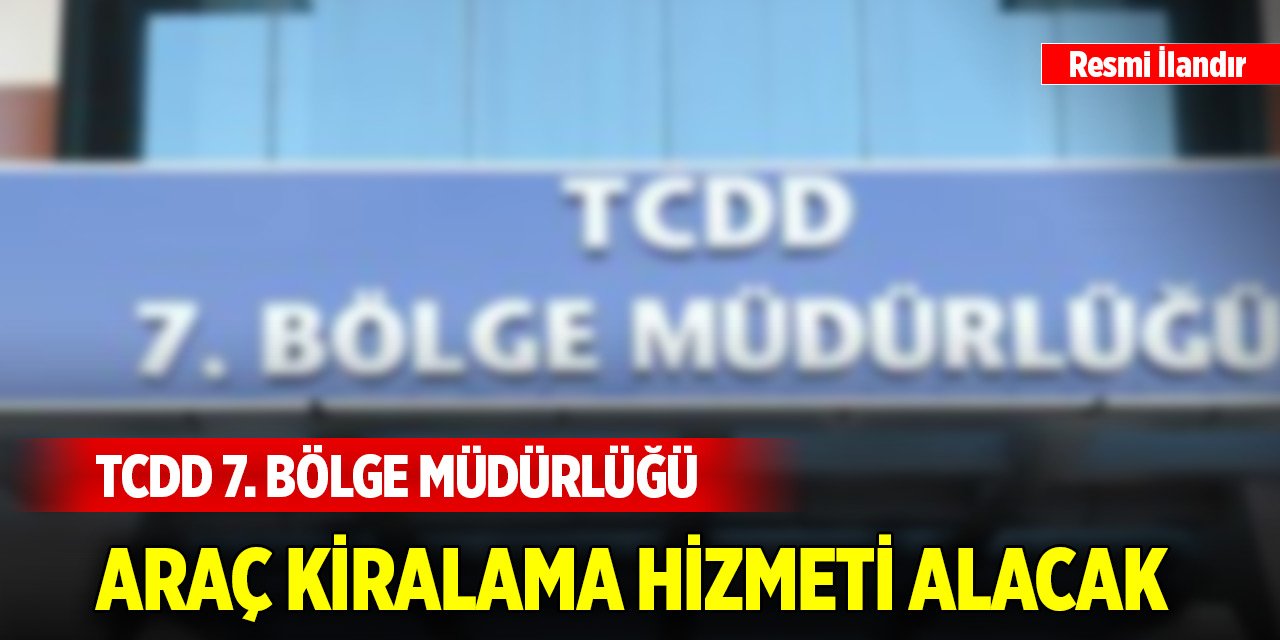 TCDD 7. Bölge Müdürlüğü araç kiralama hizmeti alacak