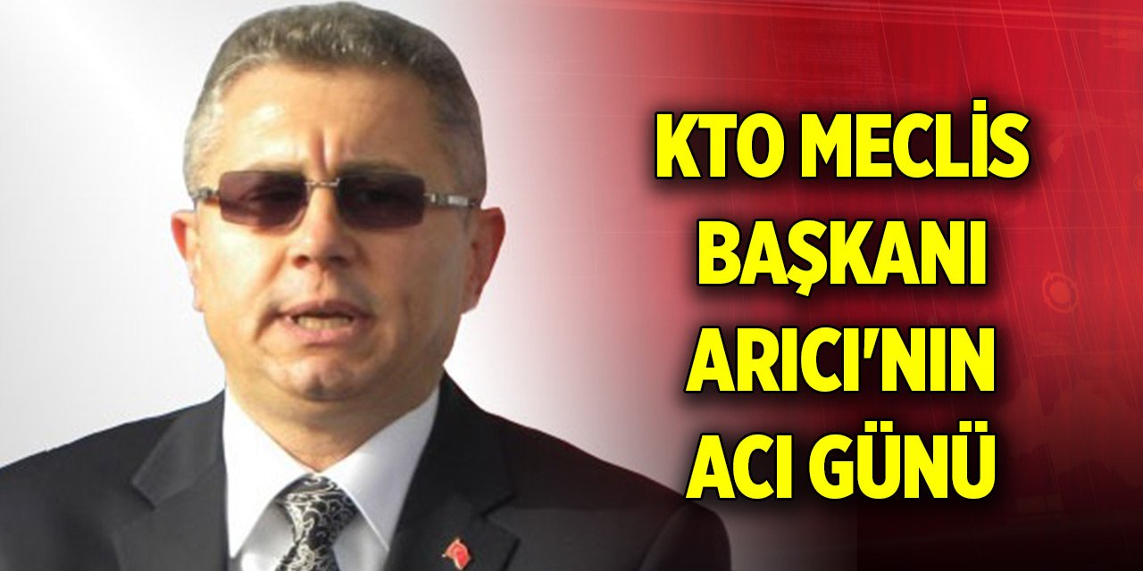 KTO Meclis Başkanı Arıcı'nın acı günü