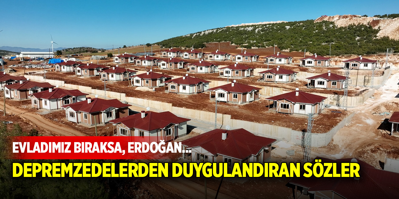 Evlerini teslim alan depremzedelerden duygulandıran sözler: Evladımız bıraksa, Erdoğan...