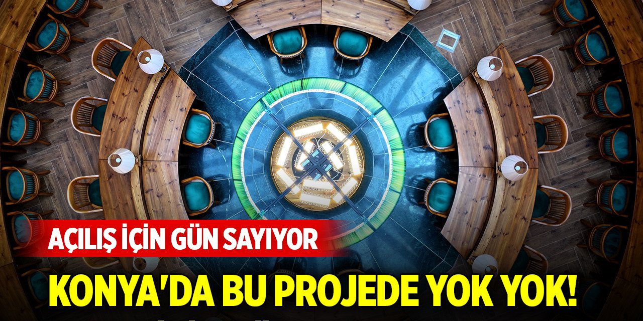 Konya'da bu projede yok yok! Açılış için gün sayıyor