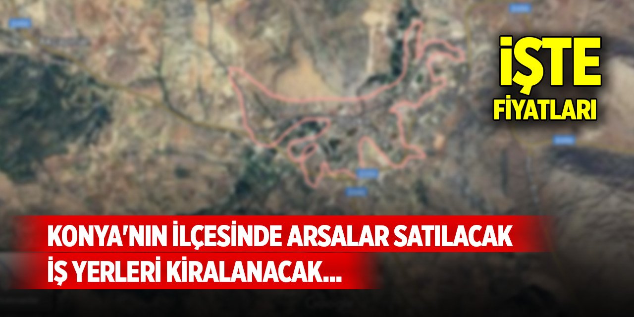 Konya'nın ilçesinde arsalar satılacak, iş yerleri kiralanacak... İşte fiyatları