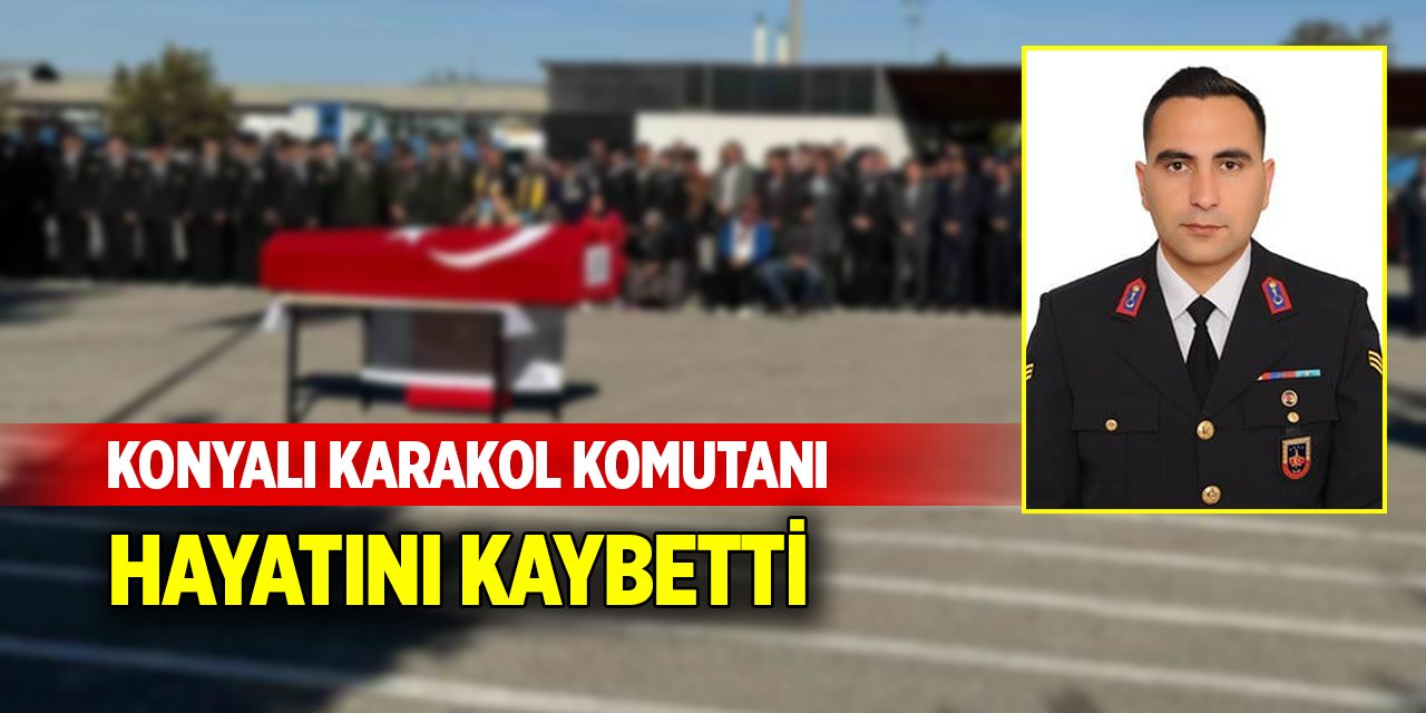 Konyalı karakol komutanı hayatını kaybetti