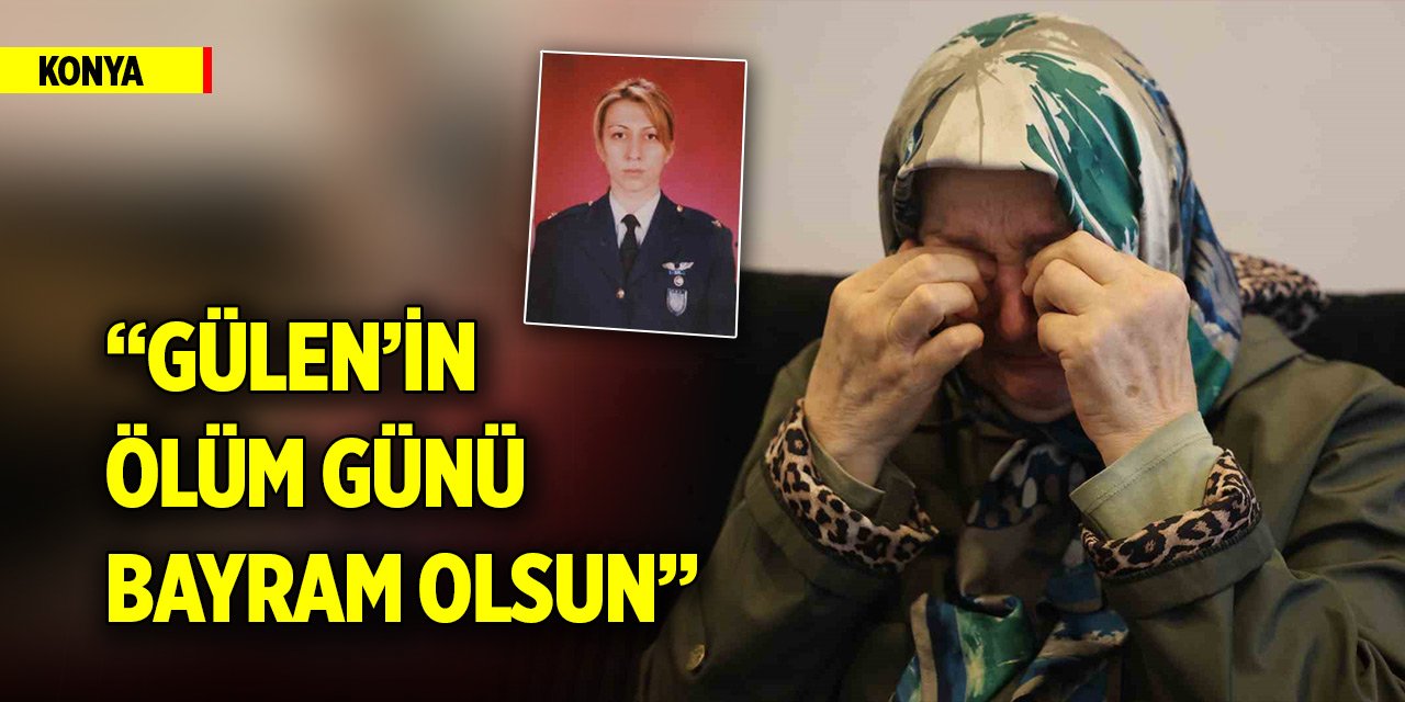 Konyalı FETÖ mağdurları, Gülen'in ölüm gününün bayram olmasını istiyor