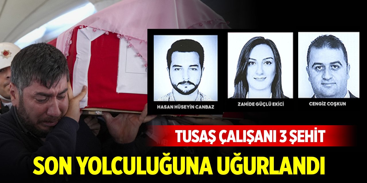 TUSAŞ çalışanı 3 şehit son yolculuğuna uğurlandı