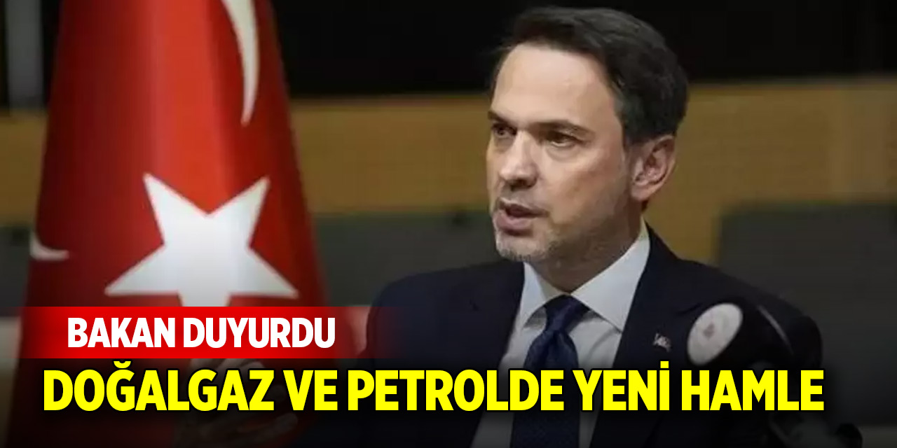 Bakan duyurdu: Doğalgaz ve petrolde yeni hamle