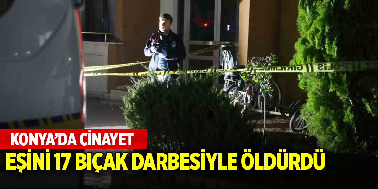 Konya'da cinayet! Ebru Öğretmen kocası tarafından 17 bıçak darbesiyle öldürüldü