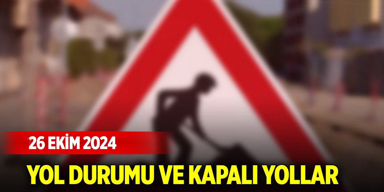 KGM yol durumu ve kapalı yollar (26 Ekim 2024)